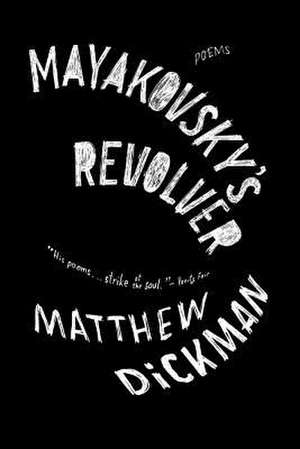 Mayakovsky′s Revolver – Poems de Matthew Dickman