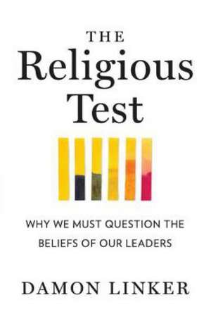 The Religious Test – Why We Must Question the Beliefs of Our Leaders de Damon Linker