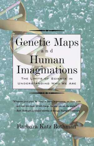 Genetic Maps and Human Imaginations – The Limits of Science in Understanding Who We Are de Barbara Katz Rothman