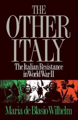 The Other Italy – The Italian Resistance in World War II de Maria De Blasio Wilhelm