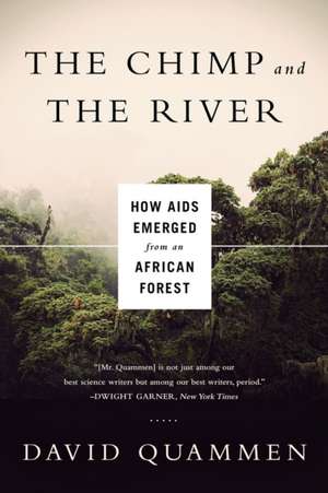 Chimp & the River – How AIDS Emerged from an African Forest de David Quammen