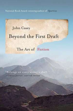 Beyond the First Draft – The Art of Fiction de John Casey