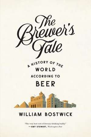 The Brewer′s Tale – A History of the World According to Beer de William Bostwick