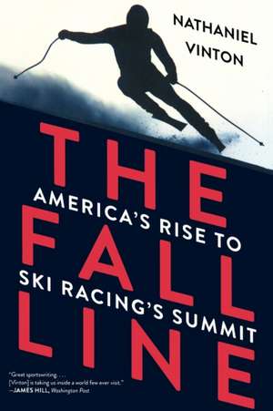 The Fall Line – America`s Rise to Ski Racing`s Summit de Nathaniel Vinton