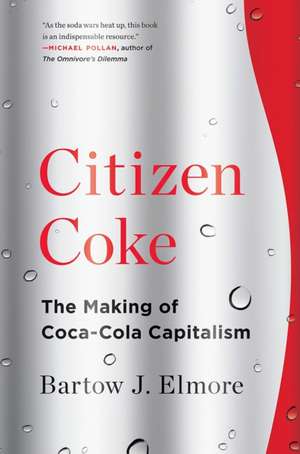 Citizen Coke – The Making of Coca–Cola Capitalism de Bartow J. Elmore