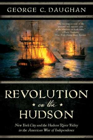 Revolution on the Hudson – New York City and the Hudson River Valley in the American War of Independence de George C. Daughan