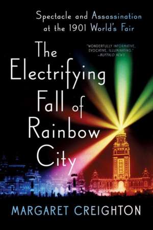 The Electrifying Fall of Rainbow City – Spectacle and Assassination at the 1901 World`s Fair de Margaret Creighton