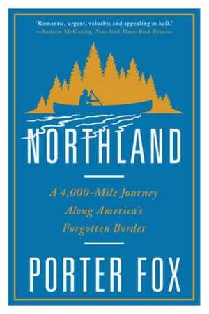 Northland – A 4,000–Mile Journey Along America`s Forgotten Border de Porter Fox