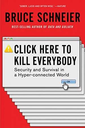 Click Here to Kill Everybody – Security and Survival in a Hyper–connected World de Bruce Schneier