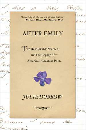 After Emily – Two Remarkable Women and the Legacy of America`s Greatest Poet de Julie Dobrow