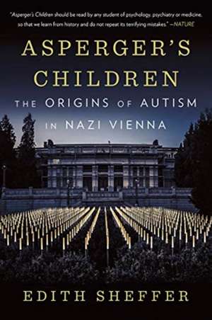 Asperger′s Children – The Origins of Autism in Nazi Vienna de Edith Sheffer