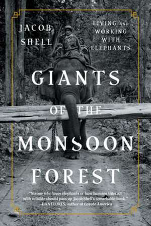 Giants of the Monsoon Forest – Living and Working with Elephants de Jacob Shell