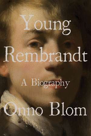 Young Rembrandt – A Biography de Onno Blom