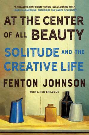 At the Center of All Beauty – Solitude and the Creative Life de Fenton Johnson