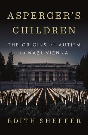 Asperger′s Children – The Origins of Autism in Nazi Vienna de Edith Sheffer