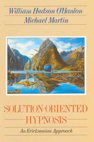 Solution–Oriented Hypnosis – An Eriksonian Approach de Bill O`hanlon