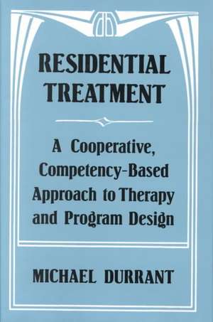 Residential Treatment – A Cooperative Competency Based Approach to Therapy & Program Design de Michael Durrant