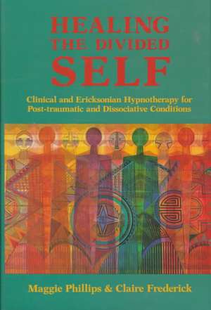 Healing the Divided Self – Clinical and Ericksonian Hypnotherapy for Dissociative Conditions de Claire Frederick