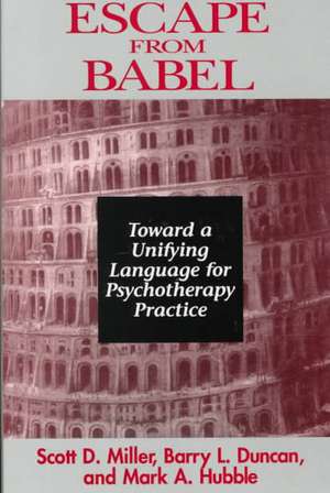 Escape From Babel – Towards a Unifying Language for Psychotherapy Practice de Barry L. Duncan