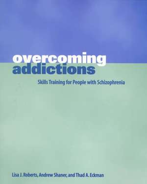 Overcoming Addictions – Skills Training for People with Schizophrenia de Thad Eckman