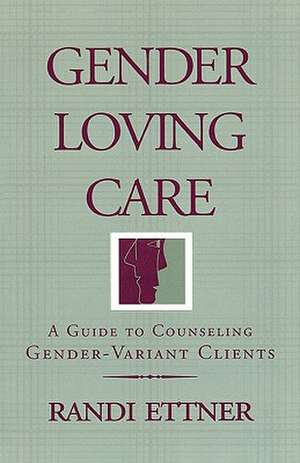 Gender Loving Care – A Guide to Counseling Gender–Variant Clients de Randi Ettner