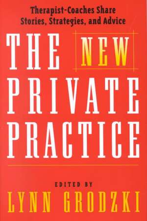 The New Private Practice – Successful Therapist– Coaches Share Stories & Practical Advice de Lynn Grodzki