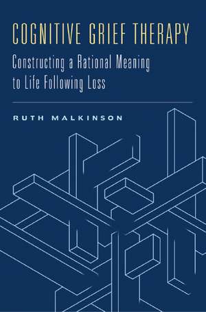 Cognitive Grief Therapy – Constructing a Rational Meaning to Life Following Loss de Ruth Malkinson