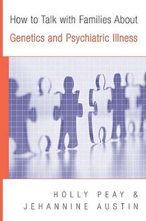 How to Talk with Families About Genetics and Psychiatric Illness de Holly Landrum Peay