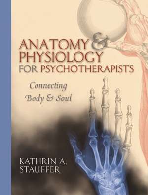 Anatomy & Physiology for Psychotherapists – Connecting Body & Soul de Kathrin A. Stauffer