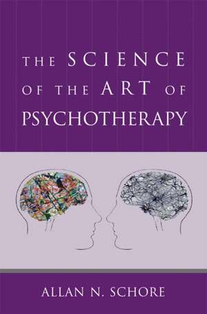 The Science of the Art of Psychotherapy de Allan N. Schore