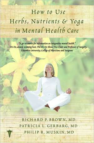 How to Use Herbs, Nutrients, & Yoga in Mental Health de Richard P. Brown