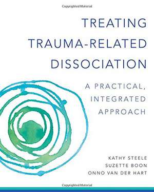 Treating Trauma–Related Dissociation – A Practical, Integrative Approach de Kathy Steele