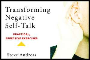 Transforming Negative Self–Talk – Practical, Effective Exercises de Steve Andreas