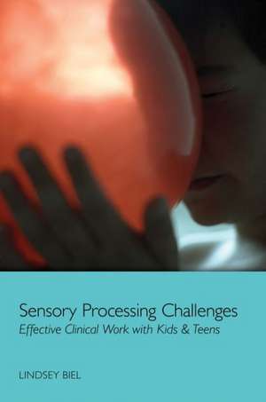 Sensory Processing Challenges – Effective Clinical Work with Kids & Teens de Lindsey Biel