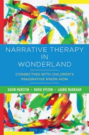 Narrative Therapy in Wonderland – Connecting with Children`s Imaginative Know–How de David Marsten