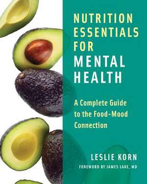 Nutrition Essentials for Mental Health – A Complete Guide to the Food–Mood Connection de Leslie E. Korn