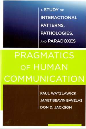 Pragmatics of Human Communication – A Study of Interactional Patterns, Pathologies and Paradoxes de Paul Watzlawick