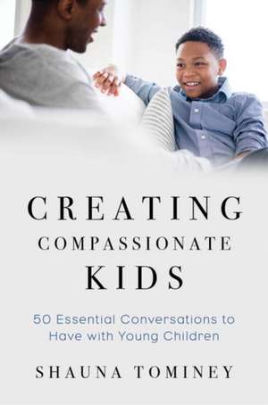 Creating Compassionate Kids – Essential Conversations to Have with Young Children de Shauna Tominey