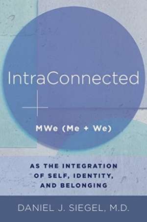 IntraConnected – MWe (Me + We) as the Integration of Self, Identity, and Belonging de Daniel J. Siegel