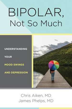 Bipolar, Not So Much – Understanding Your Mood Swings and Depression de Chris Aiken