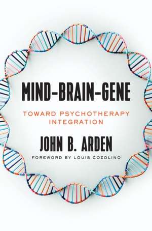 Mind–Brain–Gene – Toward Psychotherapy Integration de John Arden