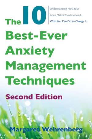 The 10 Best–Ever Anxiety Management Techniques – Understanding How Your Brain Makes You Anxious and What You Can Do to Change It 2e de Margaret Wehrenberg