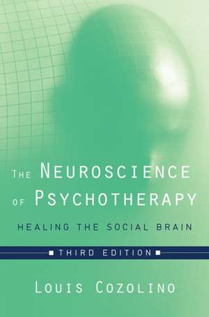 The Neuroscience of Psychotherapy – Healing the Social Brain 3e de Louis Cozolino