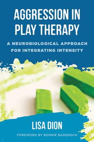 Aggression in Play Therapy – A Neurobiological Approach for Integrating Intensity de Lisa Dion