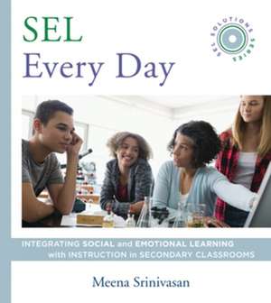 SEL Every Day – Integrating Social and Emotional Learning with Instruction in Secondary Classrooms (SEL Solutions Series) de Meena Srinivasan