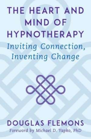 The Heart and Mind of Hypnotherapy – Inviting Connection, Inventing Change de Douglas Flemons