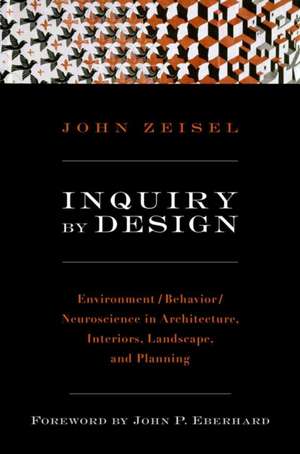 Inquiry by Design – Environment/Behavior/ Neuroscience in Architecture, Interiors, Landscape and Planning de John Zeisel