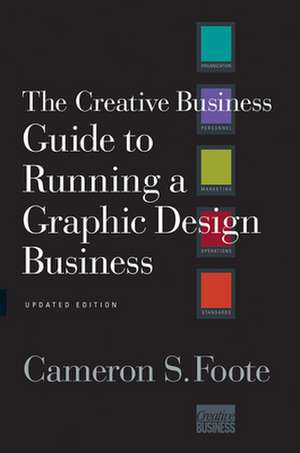 The Creative Business Guide to Running a Graphic Design Business – Revised Edition de Cameron Foote