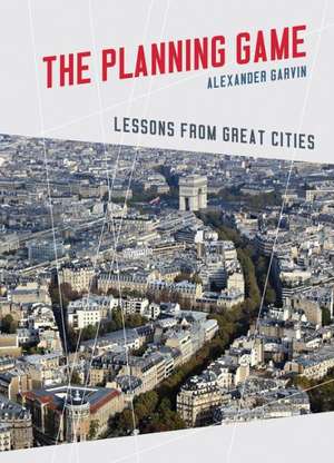 The Planning Game – Lessons from Great Cities de Alexander Garvin