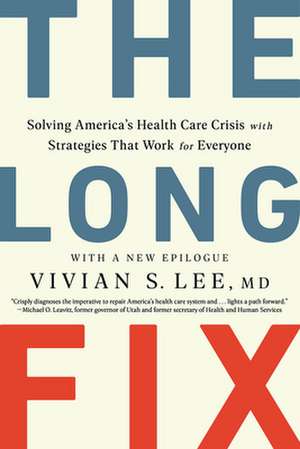 The Long Fix – Solving America`s Health Care Crisis with Strategies that Work for Everyone de Vivian Lee